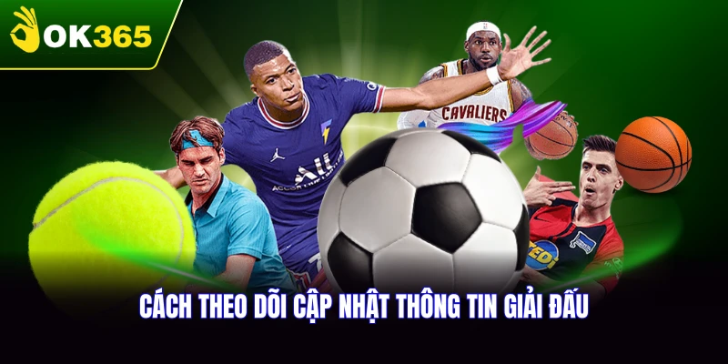 Cách theo dõi và cập nhật thông tin giải đấu hiệu quả