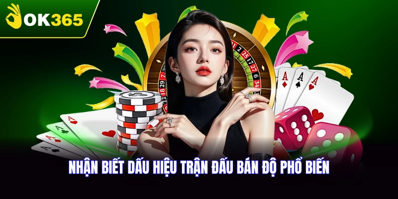 Những dấu hiệu trận đấu bán độ phổ biến tại OK365