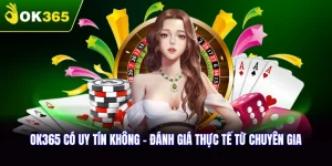 OK365 Có Uy Tín Không - Đánh Giá Thực Tế Từ Chuyên Gia