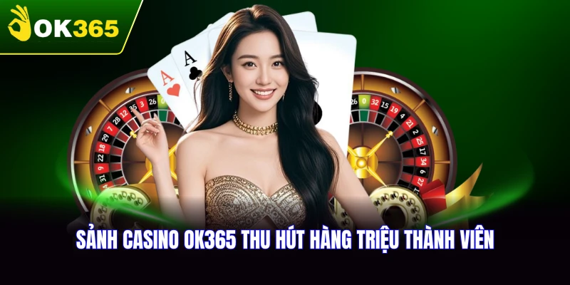 Giới thiệu về casino OK365 và quá trình phát triển ấn tượng