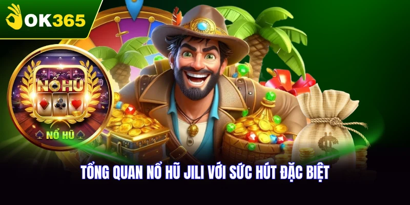 Tổng quan về nổ hũ JILI và sức hút đặc biệt tại OK365